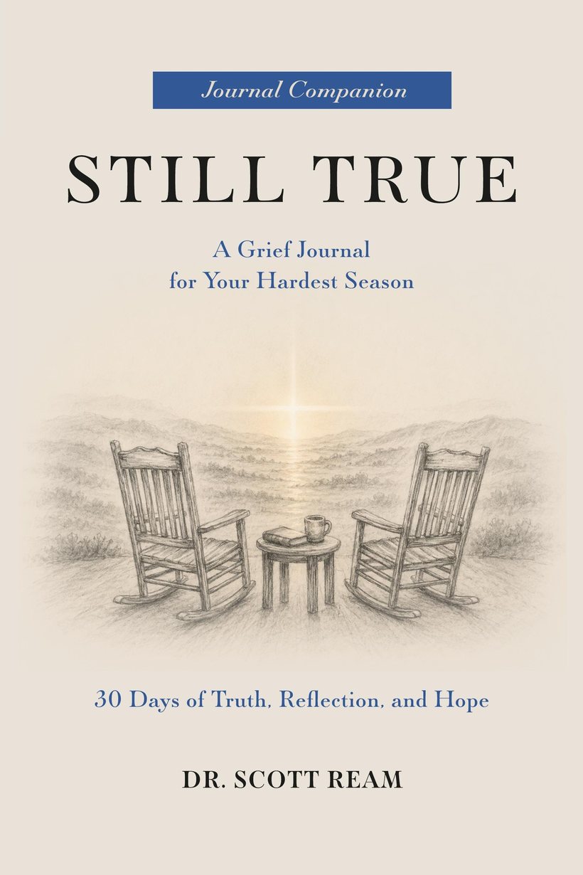 Still True: A Grief Journal for Your Hardest Season, by Dr. Scott Ream